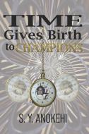 Time Gives Birth to Champions di S. Y. Anokehi edito da LIGHTNING SOURCE INC