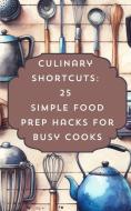 Culinary Shortcuts 25 Simple Food Prep Hacks For Busy Cooks di Rebekah Avraham edito da Blurb