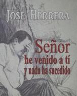 Senor He Venido A Ti Y Nada Ha Sucedido di Jose Herrera edito da Independently Published