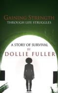 Gaining Strength Through Life Struggles di Dollie Fuller edito da ReadersMagnet LLC