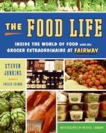 The Food Life: Inside the World of Food with the Grocer Extraordinaire at Fairway di Steven Jenkins, Mitchel London edito da Ecco Press