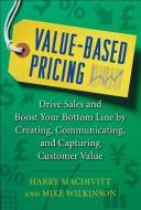 Value-Based Pricing: Drive Sales and Boost Your Bottom Line by Creating, Communicating and Capturing Customer Value di Harry MacDivitt, Mike Wilkinson edito da McGraw-Hill Education - Europe