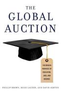 The Global Auction: The Broken Promises of Education, Jobs and Incomes di Phillip Brown, Hugh Lauder, David Ashton edito da OXFORD UNIV PR