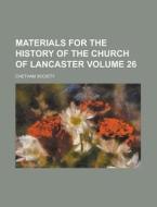 Materials For The History Of The Church Of Lancaster (volume 26) di William Roper edito da General Books Llc