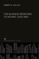 The Business Response to Keynes, 1929-1964 di Robert M. Collins edito da Columbia University Press