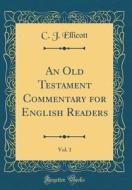 An Old Testament Commentary for English Readers, Vol. 1 (Classic Reprint) di C. J. Ellicott edito da Forgotten Books