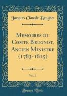 Memoires Du Comte Beugnot, Ancien Ministre (1783-1815), Vol. 1 (Classic Reprint) di Jacques Claude Beugnot edito da Forgotten Books