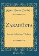 Zaragueta: Comedia En DOS Actos y En Prosa (Classic Reprint) di Miguel Ramos Carrion edito da Forgotten Books