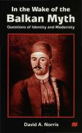 In the Wake of the Balkan Myth: Questions of Identity and Modernity di D. Norris edito da SPRINGER NATURE