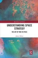Understanding Space Strategy di John J. Klein edito da Taylor & Francis Ltd