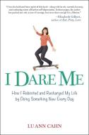 I Dare Me: How I Rebooted and Recharged My Life by Doing Something New Every Day di Lu Ann Cahn edito da PERIGEE BOOKS