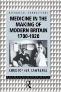 Medicine in the Making of Modern Britain, 1700-1920 di Christopher Lawrence edito da Routledge
