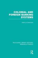 Colonial And Foreign Banking Systems di Keith Le Cheminant edito da Taylor & Francis Ltd