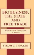 Big Business, The State, and Free Trade di Strom C. Thacker edito da Cambridge University Press