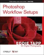 Photoshop Workflow Setups: Eddie Tapp on Digital Photography di Eddie Tapp edito da OREILLY MEDIA