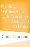 Reading Wittgenstein with Anscombe, Going On to Ethics di Cora Diamond edito da Harvard University Press