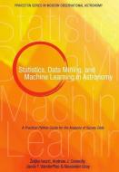 Statistics, Data Mining, and Machine Learning in Astronomy di Zeljko Ivezic, Andrew Connolly, Jacob Vanderplas, Alexander Gray edito da Princeton Univers. Press