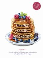 The Flexible Family Cookbook: Exciting, Everyday Recipes to Suit All Your Family's Needs di Jo Pratt edito da WHITE LION PUB