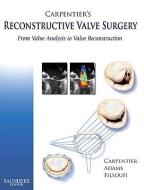 Carpentier's Reconstructive Valve Surgery di David H. Adams, Alain Carpentier, Farzan Filsoufi, Henry R. Kravis edito da Elsevier LTD, Oxford