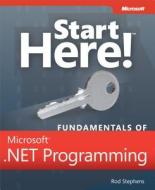 Start Here! Fundamentals of Microsoft .NET Programming di Rod Stephens edito da Microsoft Press