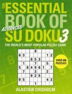 The Essential Book of Su Doku, Volume 3: Advanced: The World's Most Popular Puzzle Game di Alastair Chisholm edito da ATRIA