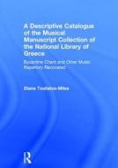 A Descriptive Catalogue of the Musical Manuscript Collection of the National Library of Greece di Diane H. Touliatos-Miles edito da Routledge