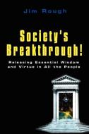 Society's Breakthrough!: Releasing Essential Wisdom and Virtue in All the People di Jim Rough edito da AUTHORHOUSE