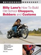 Billy Lane's How to Build Old School Choppers, Bobbers and Customs di Billy Lane edito da Motorbooks International