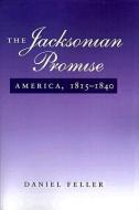 The Jacksonian Promise: America, 1815-1840 di Daniel Feller edito da JOHNS HOPKINS UNIV PR
