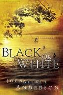 Black or White di John Aubrey Anderson edito da B&H PUB GROUP
