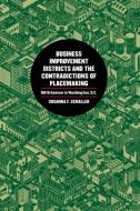 Business Improvement Districts And The Contradictions Of Placemaking di Susanna F Schaller edito da University Of Georgia Press