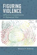 Figuring Violence di Rebecca A. Adelman edito da Fordham University Press