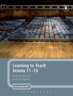 Learning to Teach Drama 11-18 di Andy Kempe, Helen Nicholson edito da Bloomsbury Publishing PLC