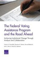 The Federal Voting Assistance Program and the Road Ahead di Victoria A. Greenfield, Edward Balkovich, John S. Davis, David M. Adamson edito da RAND