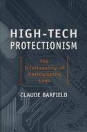 High-Tech Protectionism: The Irrationality of Anti-Dumping Laws di Claude E. Barfield edito da AMER ENTERPRISE INST PUBL