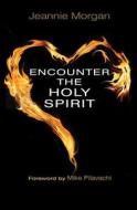 Encounter the Holy Spirit di Jeannie Morgan edito da Lion Hudson LTD