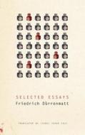 Selected Essays di Friedrich Dürrenmatt edito da Seagull Books