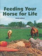 Feeding Your Horse For Life di Diane Morgan edito da Half Halt Press Inc