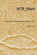 Wtb_mark: A Living and Active Stage Adaptation of Mark's Gospel di Steve Cook edito da Five Talents Audio