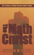 The Math of Christ: The Science of Math Reveals Bible Truths di Stephen M. Bauer edito da Anomalos Publishing