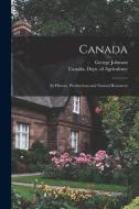 Canada [microform]: Its History, Productions and Natural Resources di George Johnson edito da LIGHTNING SOURCE INC