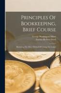 Principles Of Bookkeeping, Brief Course: Illustrating The Direct Method Of Closing The Ledger di George Washington Miner edito da LEGARE STREET PR