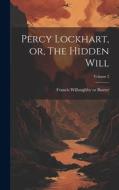 Percy Lockhart, or, The Hidden Will; Volume 2 edito da LEGARE STREET PR