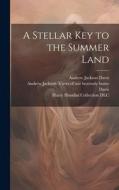 A Stellar Key to the Summer Land di Andrew Jackson Davis edito da LEGARE STREET PR
