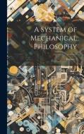 A System of Mechanical Philosophy; Volume 2 di Anonymous edito da LEGARE STREET PR