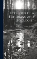 Log-Book of a Fisherman and Zoologist di Francis Trevelyan Buckland edito da LEGARE STREET PR