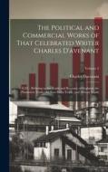 The Political and Commercial Works of That Celebrated Writer Charles D'avenant: Ll.D.: Relating to the Trade and Revenue of England, the Plantation Tr di Charles Davenant edito da LEGARE STREET PR