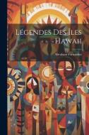 Légendes des îles Hawaii di Abraham Fornander edito da LEGARE STREET PR