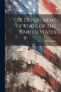 The Depertment of State of the United States di Gaillard Hunt edito da Creative Media Partners, LLC