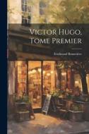 Victor Hugo, Tome Premier di Ferdinand Brunetière edito da LEGARE STREET PR
